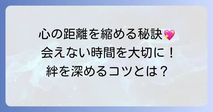 会う頻度が少なくても絆を深めるコミュニケーション術
