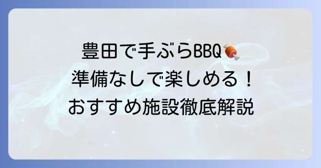 豊田市で手ぶらバーベキューを徹底解説！準備片付け不要で楽しめるおすすめ施設7選