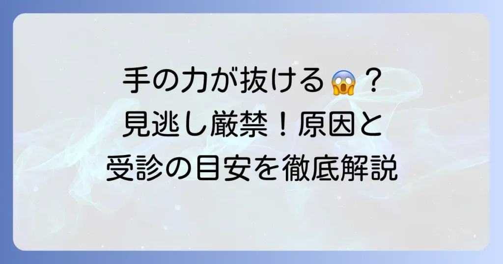 急に手の力が抜ける原因とは？考えられる病気と受診の目安を徹底解説