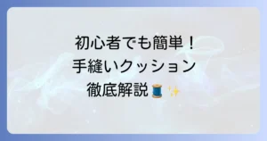 クッションを手縫いする縫い方を徹底解説！初心者でもきれいに作れるコツ