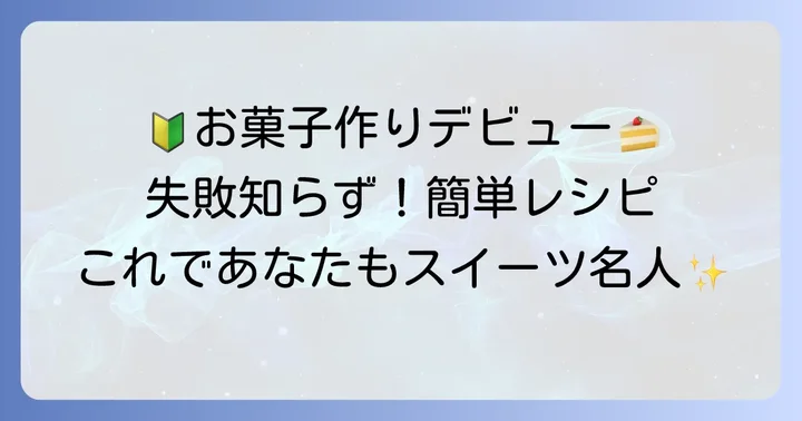初心者でも安心！簡単手作りお菓子の選び方