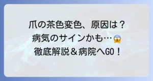 手の爪が茶色に変色する原因と対処法を徹底解説！病気の可能性と病院に行く目安