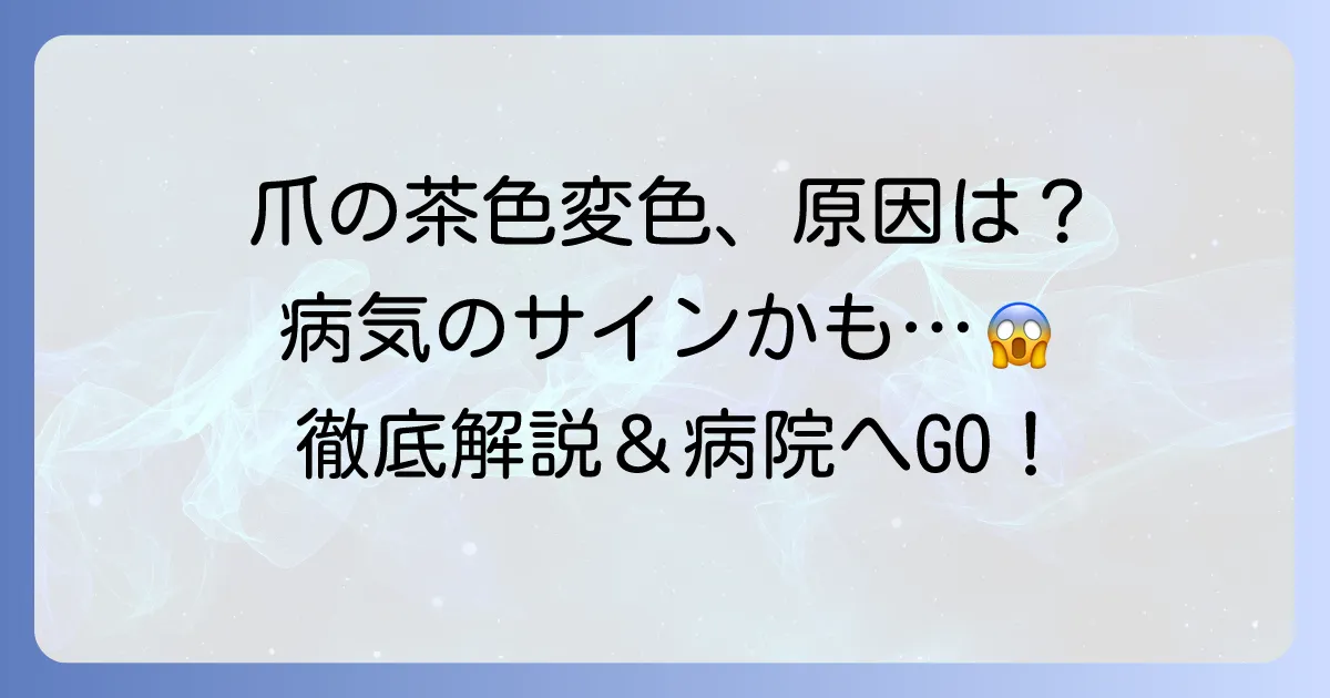 手の爪が茶色に変色する原因と対処法を徹底解説！病気の可能性と病院に行く目安