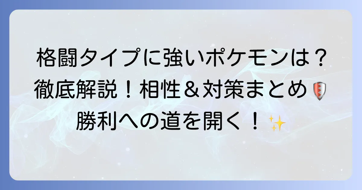 格闘タイプに強いポケモンはこれだ！タイプ相性と対策ポケモンを徹底解説