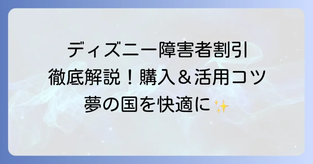 ディズニーランドの障害者割引チケット徹底解説！購入方法から利用のコツまで