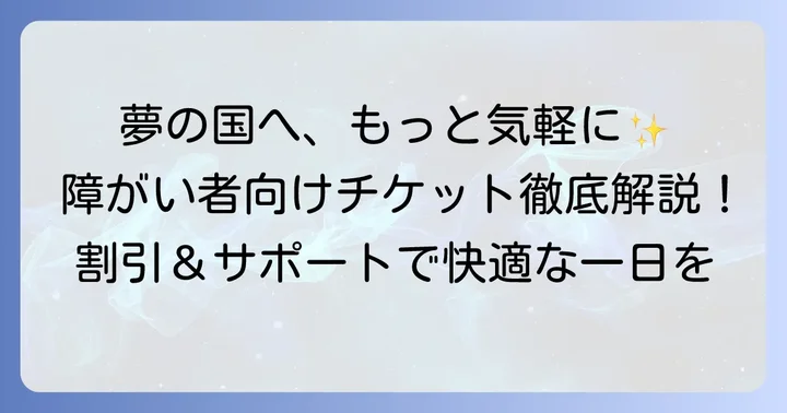 ディズニーランドの障がい者向けチケットとは？割引内容と対象者