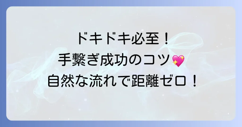 初めての手繋ぎ方で失敗しない！自然なタイミングと相手の気持ちを掴むコツ