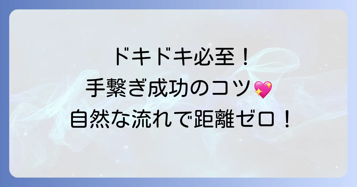 初めての手繋ぎ方で失敗しない！自然なタイミングと相手の気持ちを掴むコツ