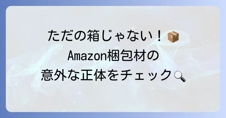 Amazonの箱の種類と特徴を知ろう