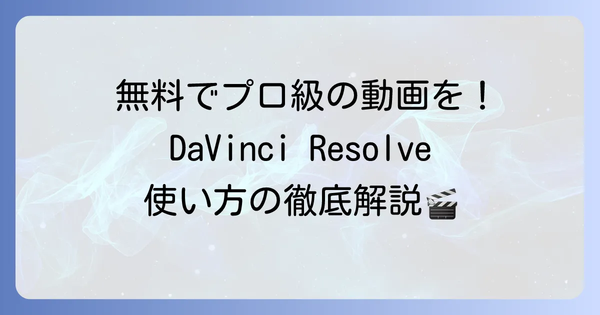 DaVinci Resolveの使い方を徹底解説！初心者でも動画編集を始める方法