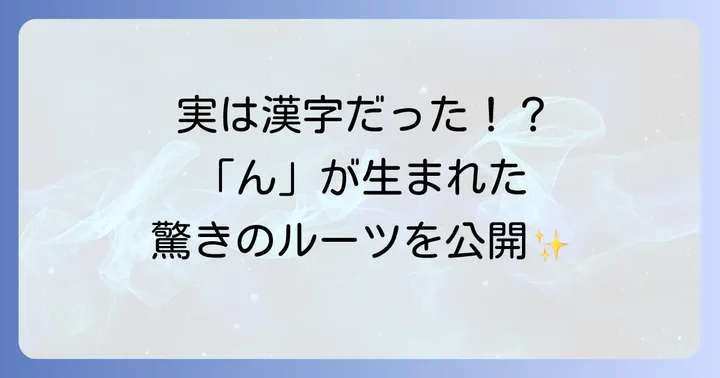 「ん」の漢字の由来と歴史を深掘り