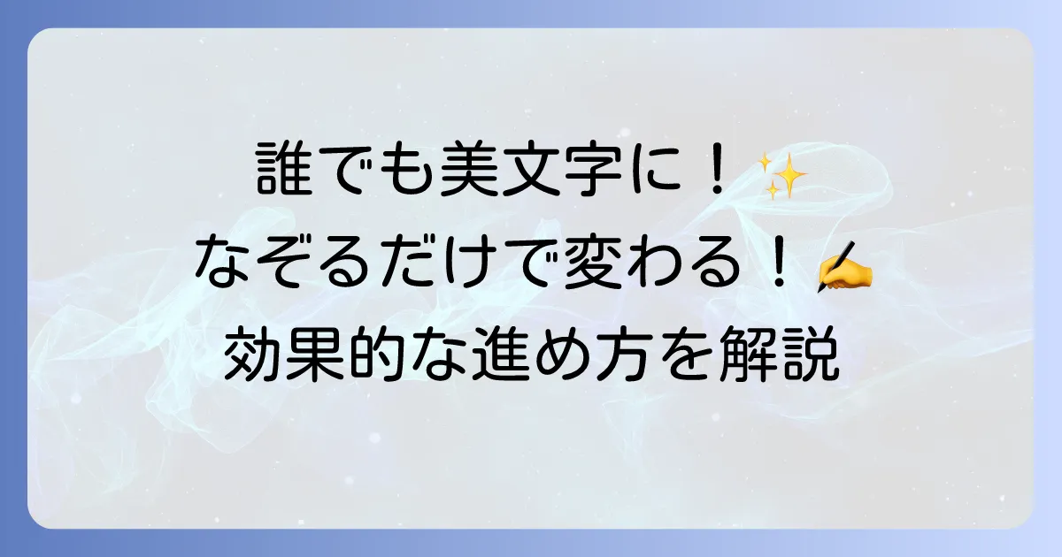 なぞる漢字練習で美文字になる！効果的な進め方や継続のコツを徹底解説