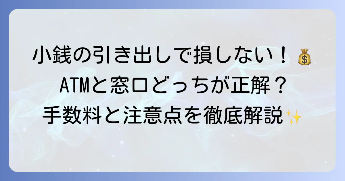 銀行で小銭を引き出す方法を徹底解説！手数料や注意点もこれで安心