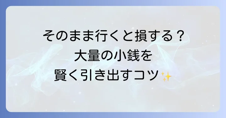 大量の小銭を引き出す際の注意点とスムーズな方法