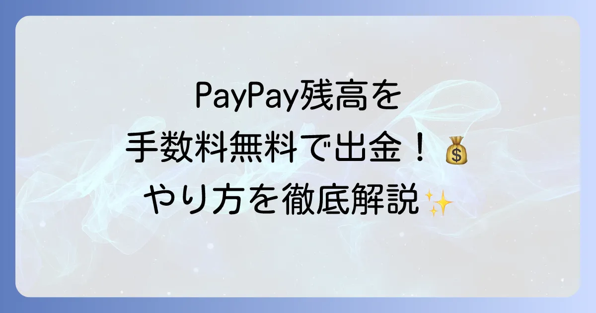 PayPayの出金手数料はいくら？無料にする方法と出金手順を徹底解説