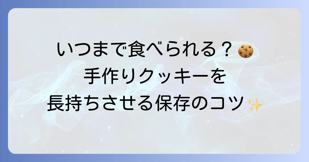 手作りクッキーの賞味期限はどれくらい？長持ちさせる保存方法と見分け方を徹底解説
