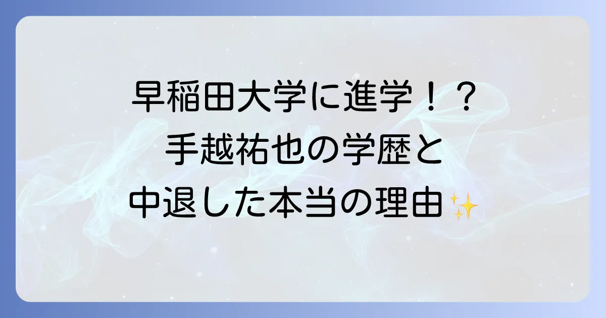 手越祐也さんの大学はどこ？学歴や芸能活動との両立、中退の真相を徹底解説