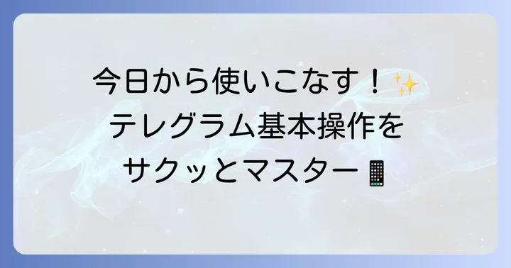 テレグラムの基本的な使い方をマスターしよう