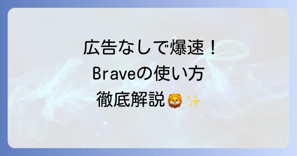 Braveブラウザの使い方を徹底解説！快適なネット体験を手に入れるための方法