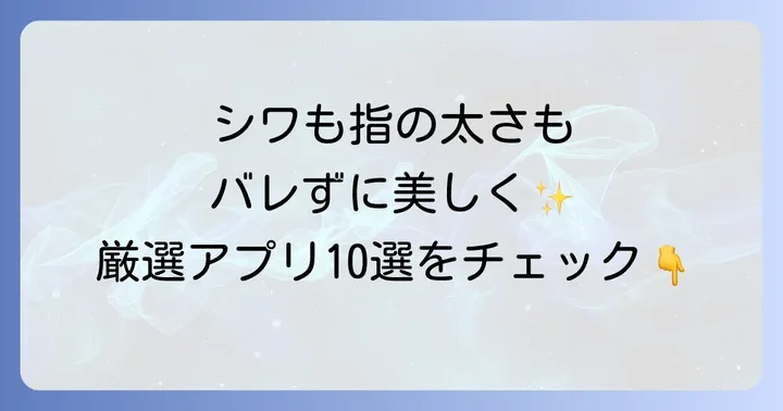【厳選】手を綺麗に加工するおすすめアプリ10選
