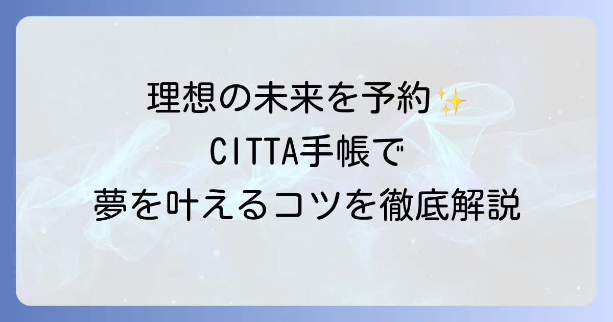 CITTA手帳で未来を予約！夢を叶える使い方から挫折しないコツまで徹底解説