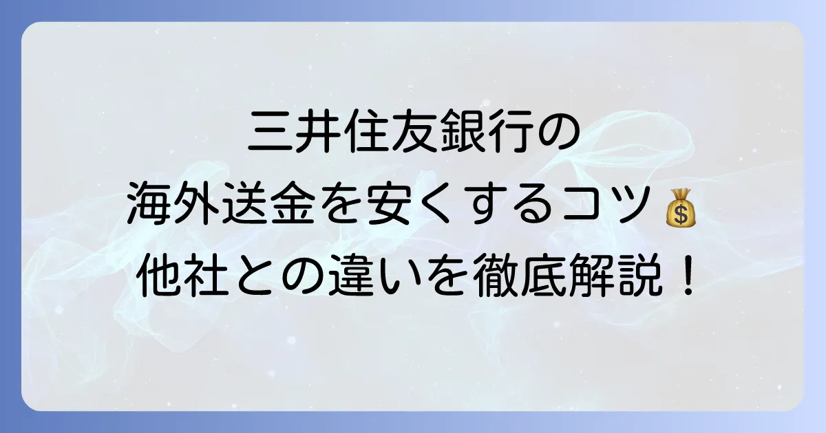 三井住友銀行の海外送金手数料を徹底解説！安く送る方法と他社比較