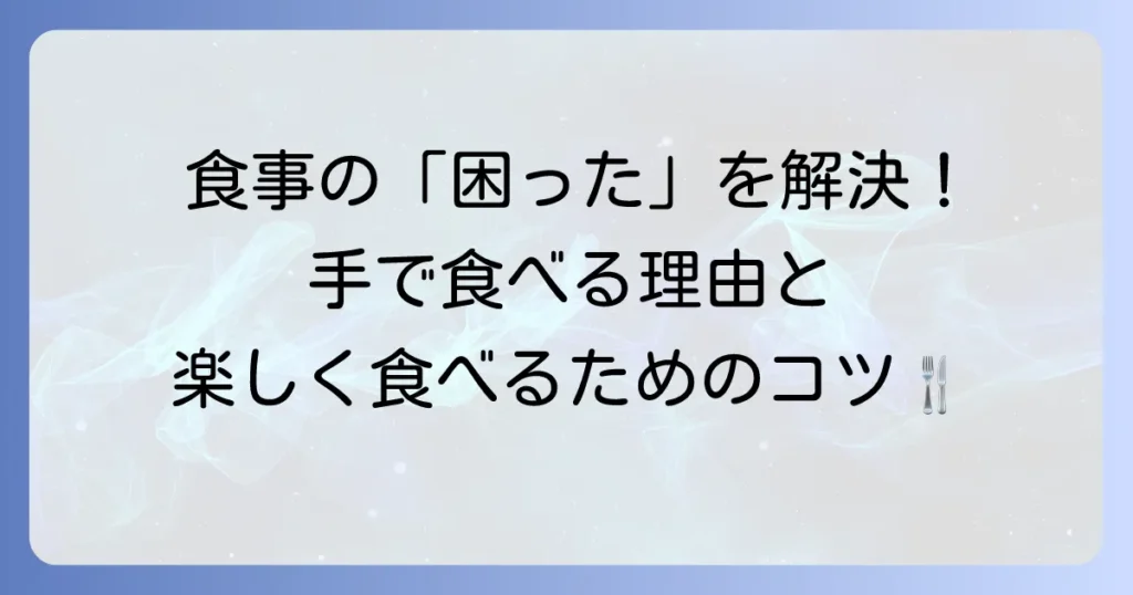 発達障害の子どもが手で食べる理由と、食事の困りごとを解決するコツ
