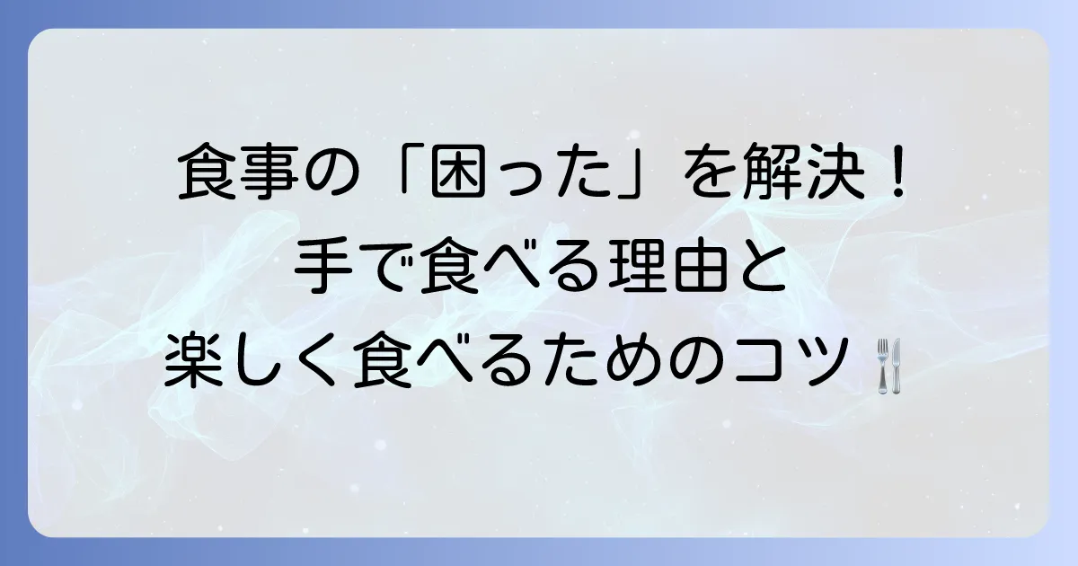 発達障害の子どもが手で食べる理由と、食事の困りごとを解決するコツ