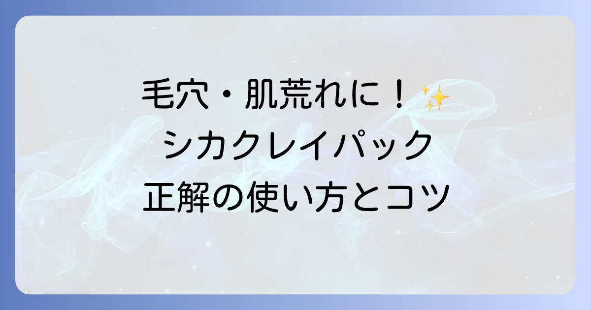 シカクレイパックの正しい使い方を徹底解説！効果を高めるコツと肌悩みに合わせた選び方