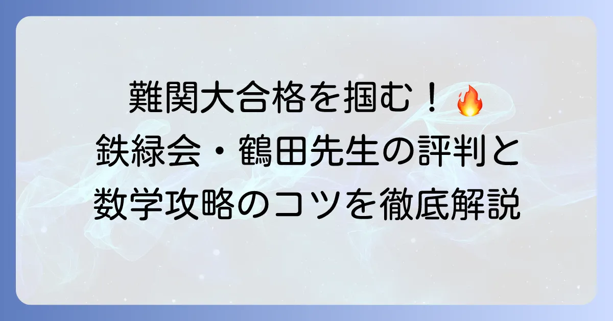 鉄緑会大阪校の鶴田先生の評判は？難関大合格へ導く数学指導を徹底解説