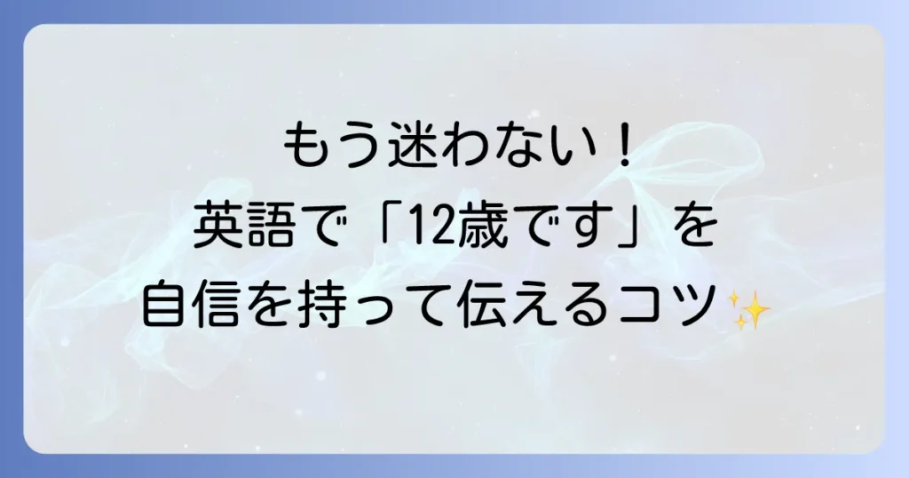 「私は12歳です」を英語で完璧に言おう！自己紹介と年齢の伝え方を徹底解説