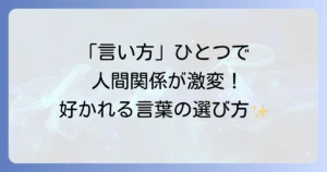 言葉の使い方をマスターして、人間関係を円滑にする方法