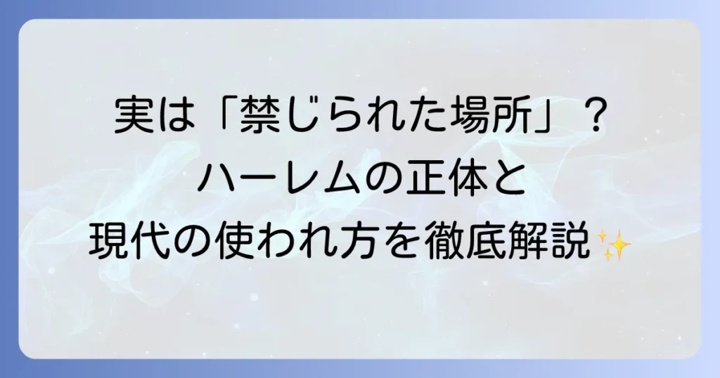 ハーレムとは何か？語源から現代の使われ方まで徹底解説
