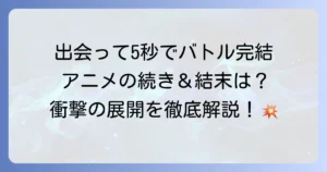 「出会って5秒でバトル」完結の魅力徹底解説！アニメと漫画で最終回まで楽しむ方法