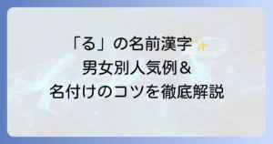 「る」の名前の漢字を徹底解説！男女別の人気例と名付けのコツ