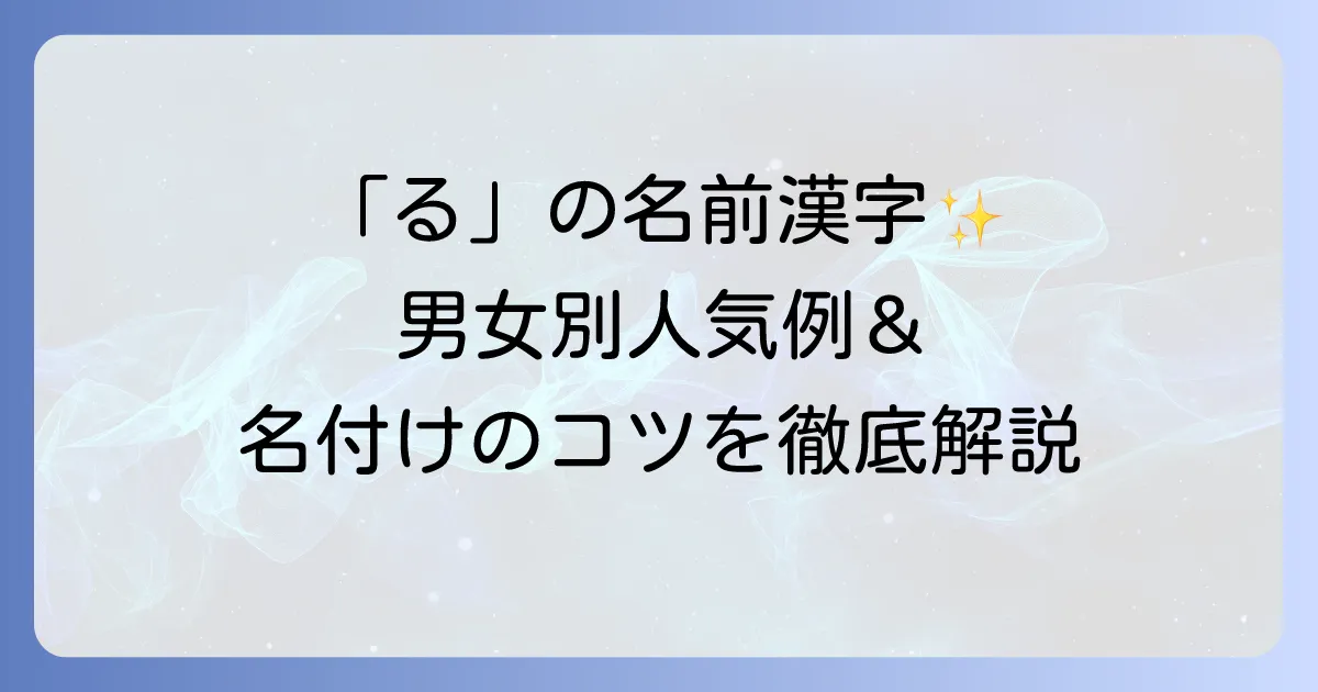 「る」の名前の漢字を徹底解説！男女別の人気例と名付けのコツ