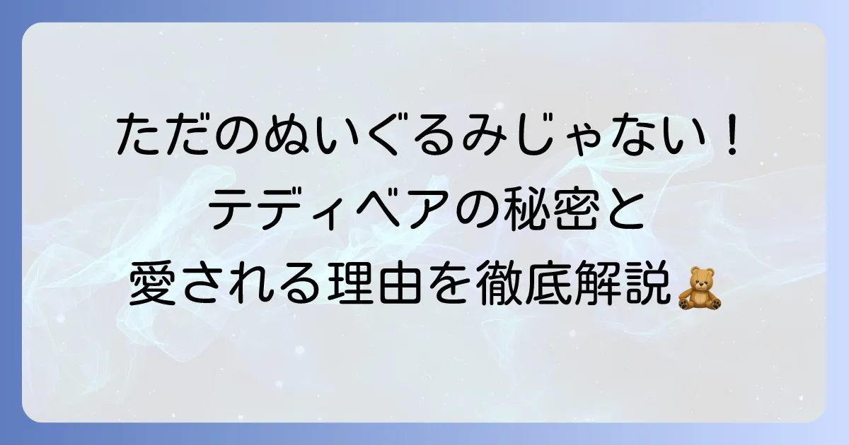 テディベアとは何か？歴史や魅力、ぬいぐるみとの違いを徹底解説