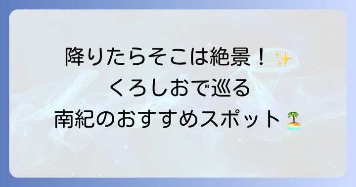 くろしお鉄道で巡る南紀の観光スポット