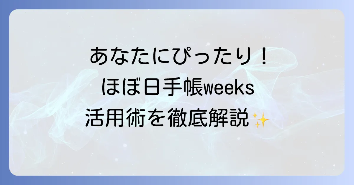 ほぼ日手帳weeksの使い方の徹底解説！あなたにぴったりの活用術を見つけよう