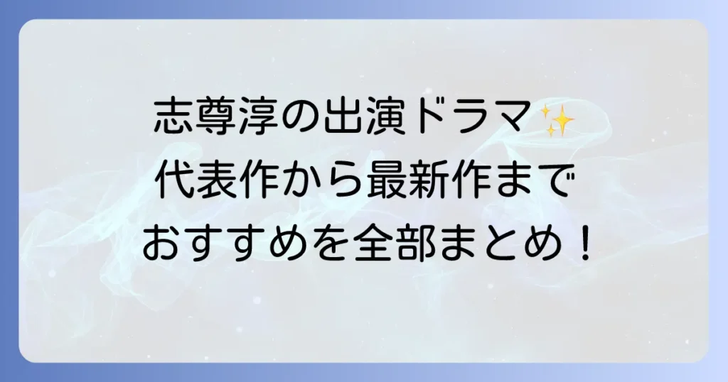 志尊淳出演ドラマを深掘り！代表作から最新作まで網羅したおすすめ作品紹介