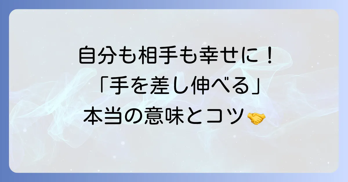 手を差し伸べる意味を徹底解説！助け合いの精神がもたらすポジティブな変化