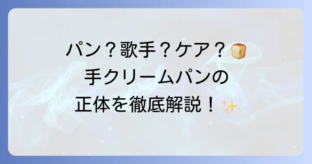 手クリームパンを徹底解説！菓子パンの魅力からアーティスト、手肌ケアまで網羅
