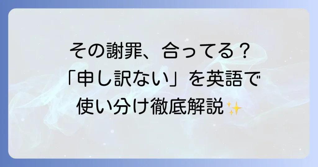 「申し訳なく思う」という気持ちを英語で伝える！状況別フレーズとニュアンスの徹底解説
