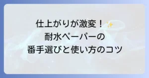 耐水ペーパーの使い方の徹底解説！番手選びから研磨のコツまで