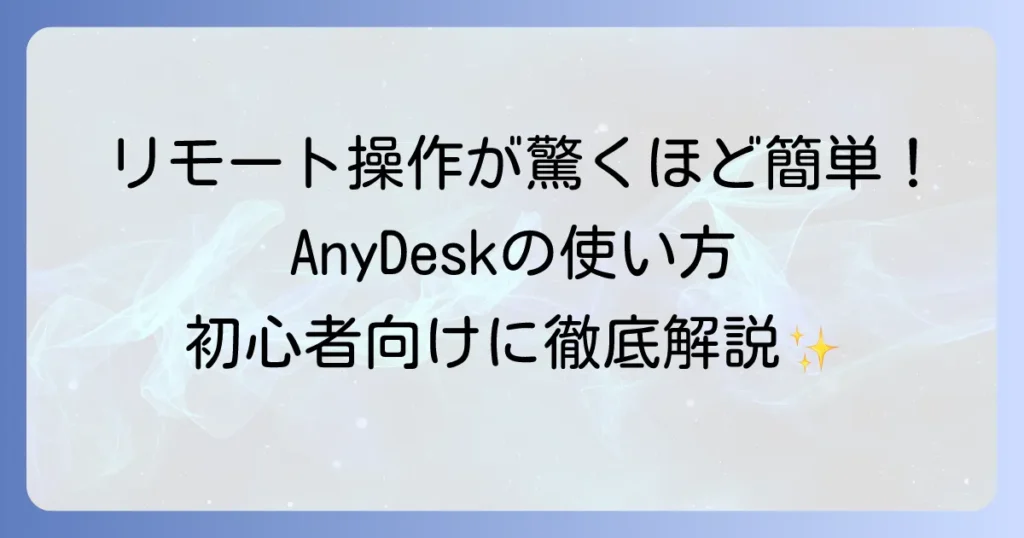 AnyDeskの使い方を徹底解説！初心者でも迷わない接続から活用まで