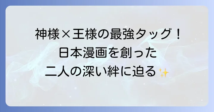日本漫画の礎を築いた手塚治虫と石ノ森章太郎の深き絆
