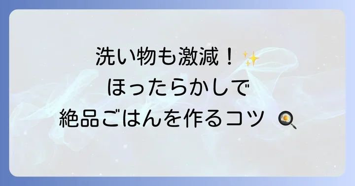 【調理法別】もっと楽になる！手抜きご飯の調理方法