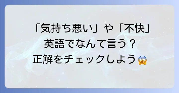 「気持ちいい」の反対！「不快」や「気持ち悪い」を英語で伝えるには？