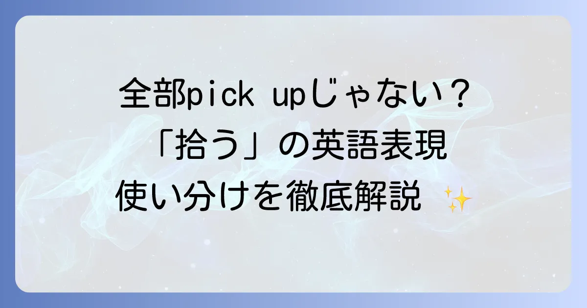 「拾う」の英語表現を徹底解説！状況に応じた使い分けと自然なフレーズ