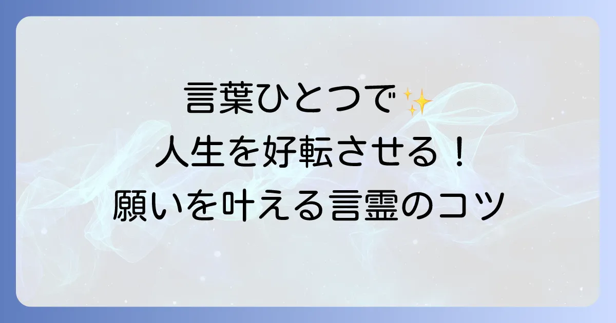 言霊の使い方で人生を好転させる！言葉の力を最大限に引き出すコツ